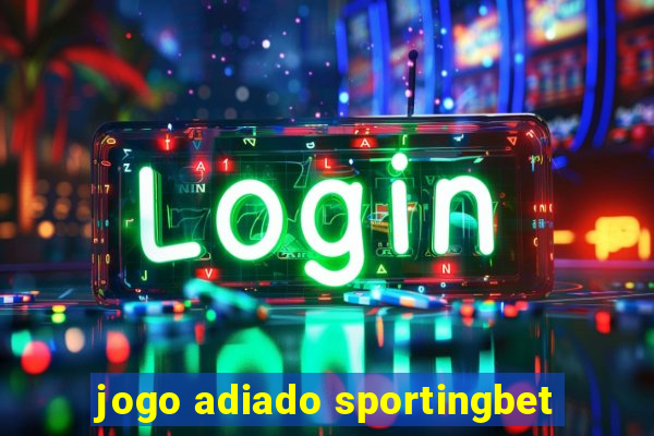 jogo adiado sportingbet